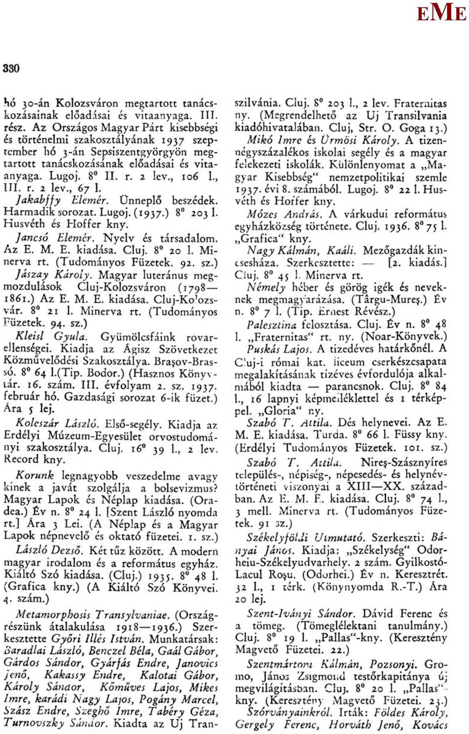 Jakabffy lemér. Ünneplő beszédek. Harmadik sorozat. Lugoj, (1937.) 8 203 1. Husvéth és Hoffer kny. Jancsó lemcr. Nyelv és társadalom. Az... kiadása. Cluj, 8 20 1. inerva rt. (Tudományos Füzetek. 92.