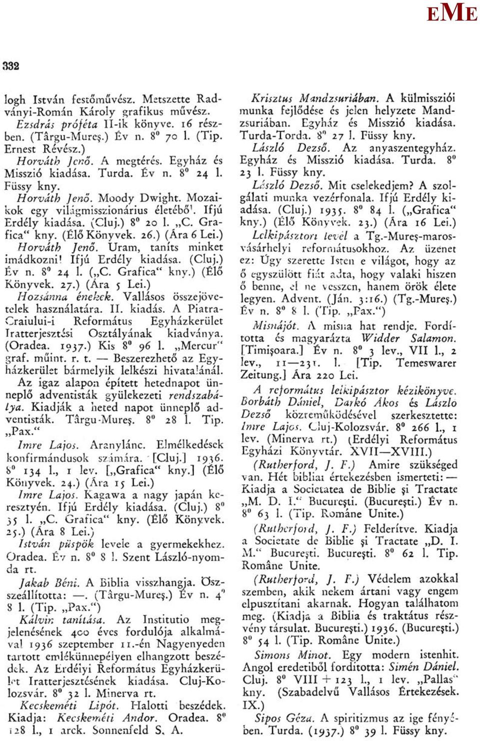 ) (Ára 6 Lei.) Horváth Jenő. Uram, taníts minket imádkozni! Ifjú rdély kiadása. (Cluj.) Év n. 8 24 1. ( C. Grafica" kny.) (Élő Könyvek. 27.) (Ára 5 Lei.) Hozsánna énekek.