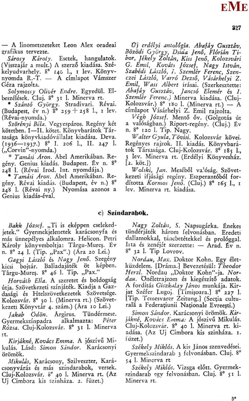 ) Szörényi Béla. Vegyespáros. Regény két kötetben. I II. kötet. Könyvbarátok Társasága könyvkiadóválialat kiadása. Deva. (1936 1937.) 8 I. 206 L, II. 247 1. (,,Corvin"-nyomda.) * Tamási Áron.