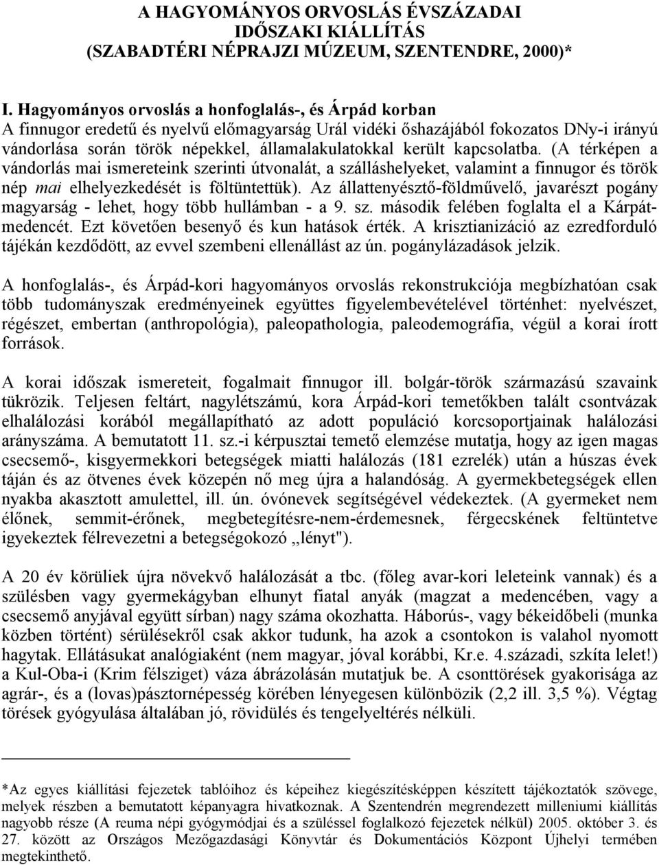 került kapcsolatba. (A térképen a vándorlás mai ismereteink szerinti útvonalát, a szálláshelyeket, valamint a finnugor és török nép mai elhelyezkedését is föltüntettük).