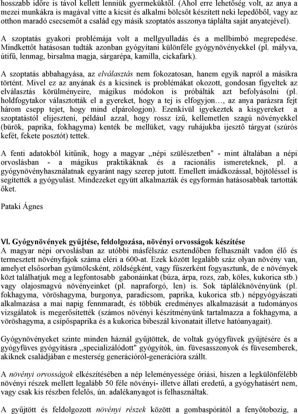 táplálta saját anyatejével). A szoptatás gyakori problémája volt a mellgyulladás és a mellbimbó megrepedése. Mindkettőt hatásosan tudták azonban gyógyítani különféle gyógynövényekkel (pl.