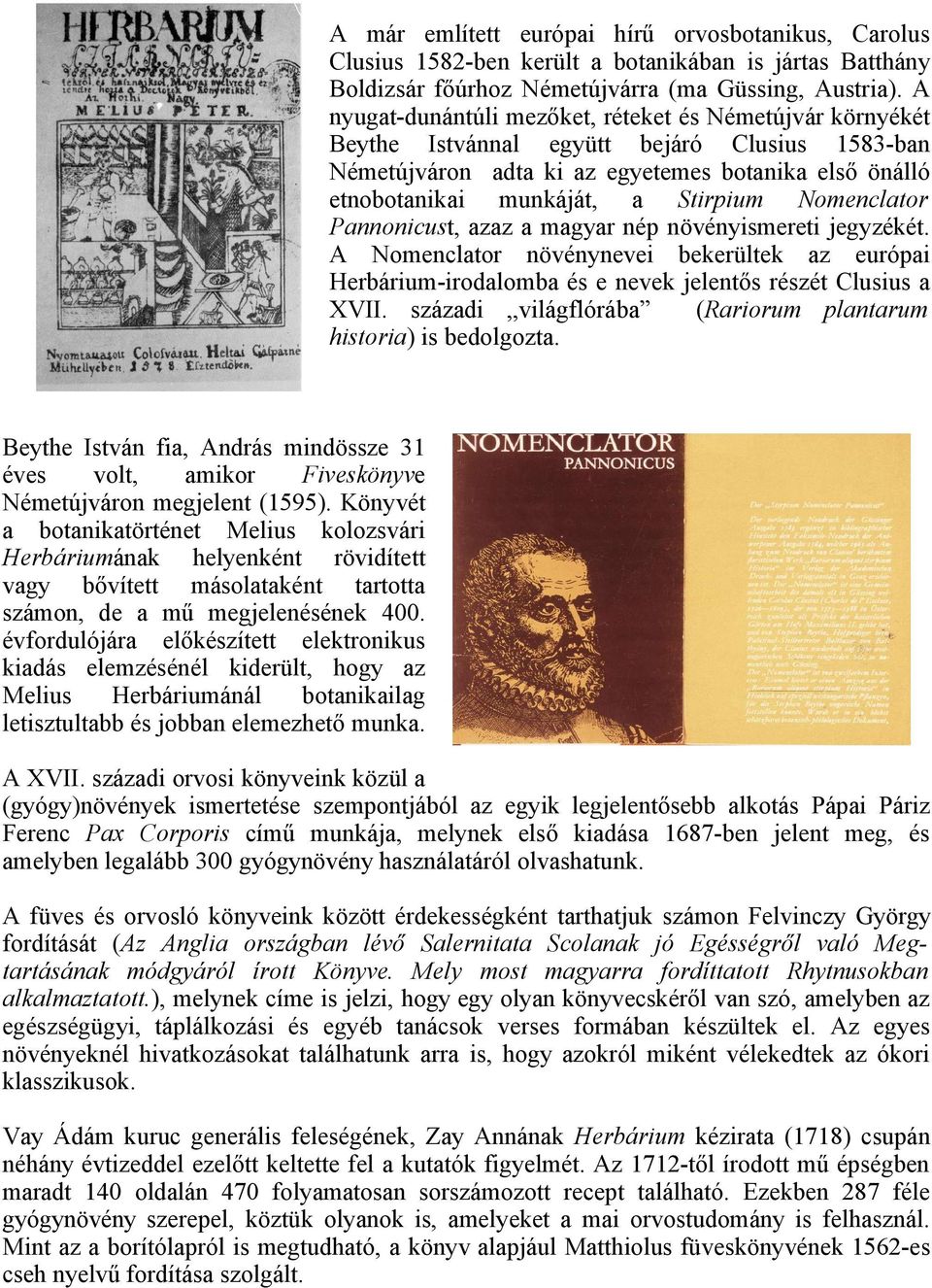 Nomenclator Pannonicust, azaz a magyar nép növényismereti jegyzékét. A Nomenclator növénynevei bekerültek az európai Herbárium-irodalomba és e nevek jelentős részét Clusius a XVII.