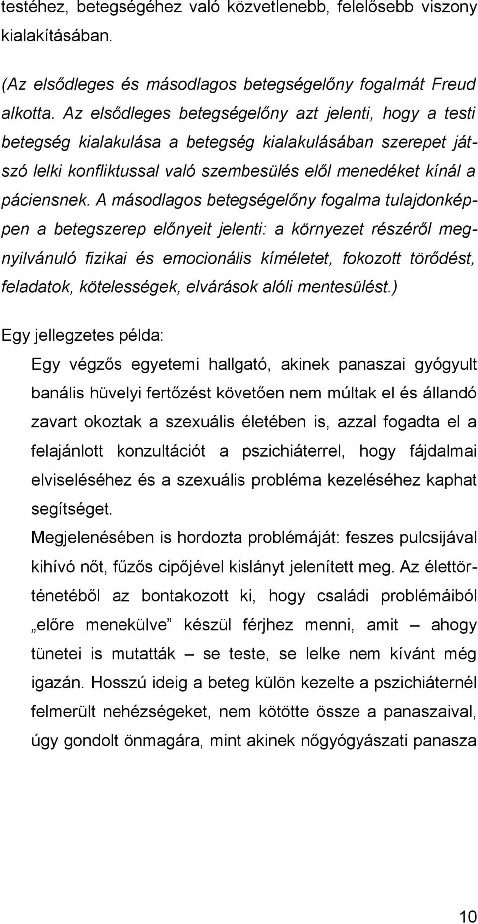 A másodlagos betegségelőny fogalma tulajdonképpen a betegszerep előnyeit jelenti: a környezet részéről megnyilvánuló fizikai és emocionális kíméletet, fokozott törődést, feladatok, kötelességek,