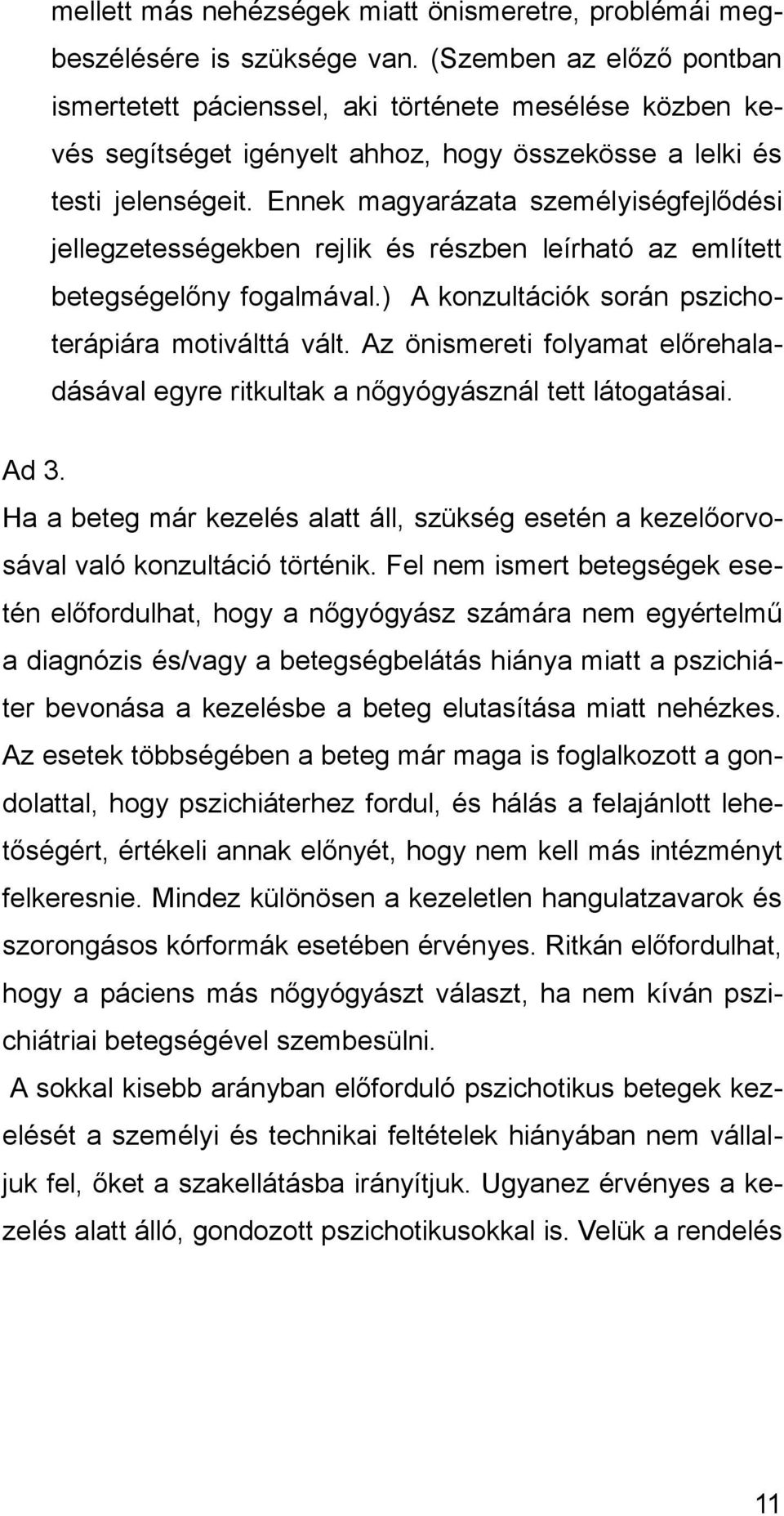 Ennek magyarázata személyiségfejlődési jellegzetességekben rejlik és részben leírható az említett betegségelőny fogalmával.) A konzultációk során pszichoterápiára motiválttá vált.