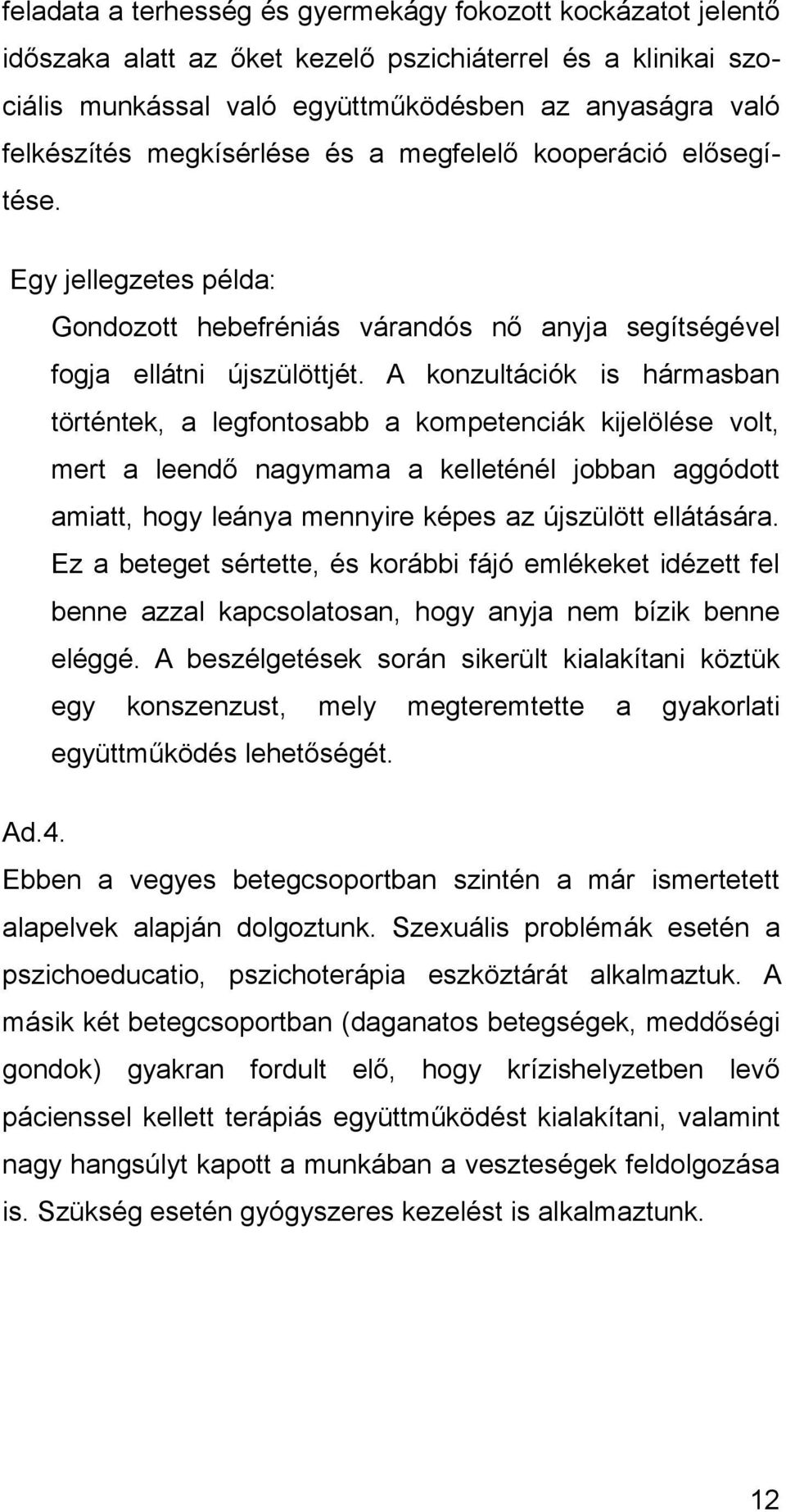 A konzultációk is hármasban történtek, a legfontosabb a kompetenciák kijelölése volt, mert a leendő nagymama a kelleténél jobban aggódott amiatt, hogy leánya mennyire képes az újszülött ellátására.