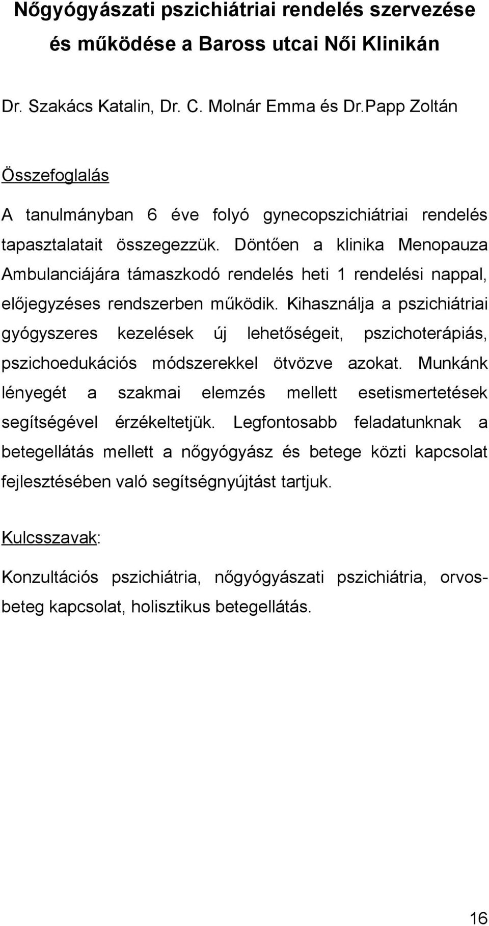 Döntően a klinika Menopauza Ambulanciájára támaszkodó rendelés heti 1 rendelési nappal, előjegyzéses rendszerben működik.