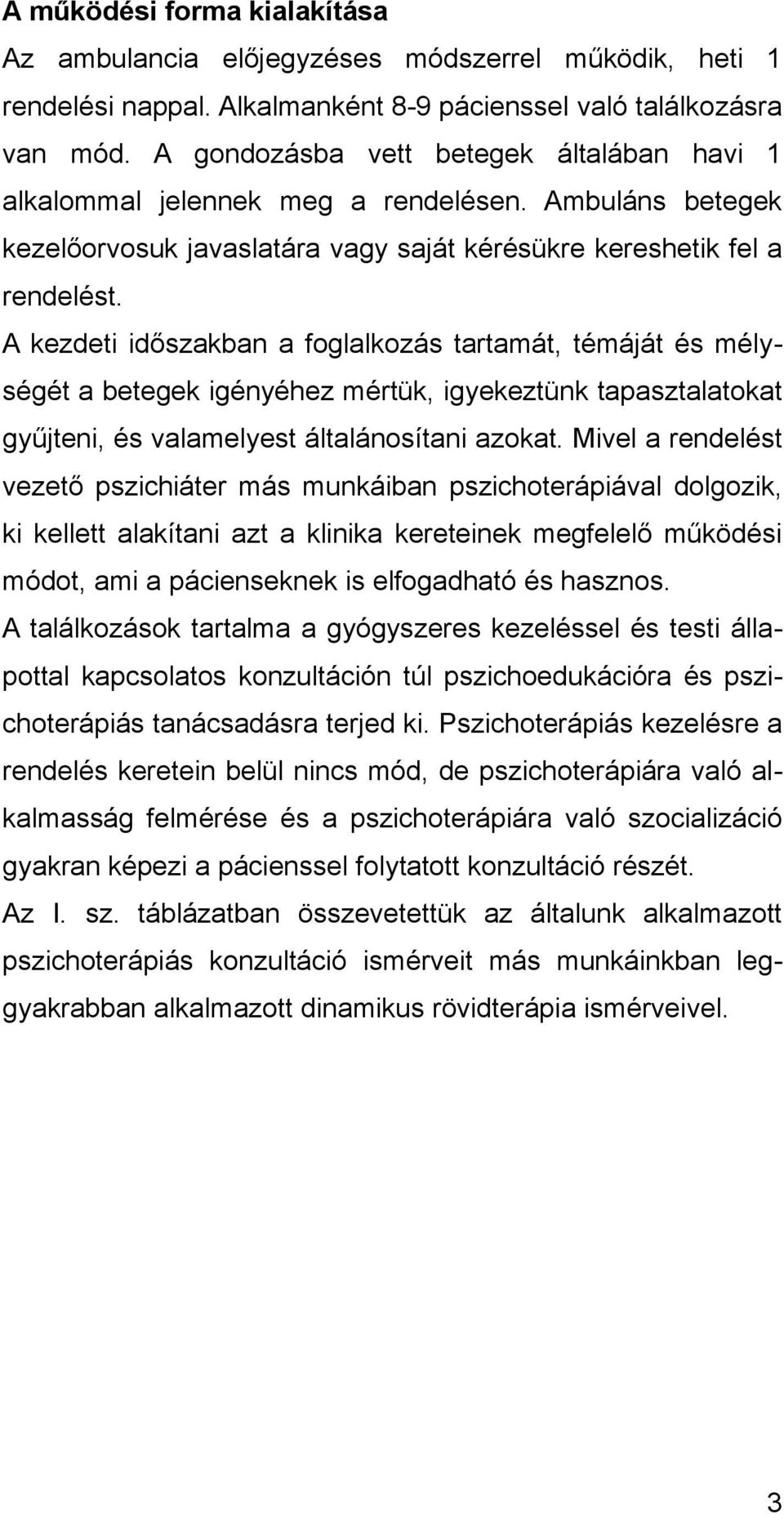 A kezdeti időszakban a foglalkozás tartamát, témáját és mélységét a betegek igényéhez mértük, igyekeztünk tapasztalatokat gyűjteni, és valamelyest általánosítani azokat.