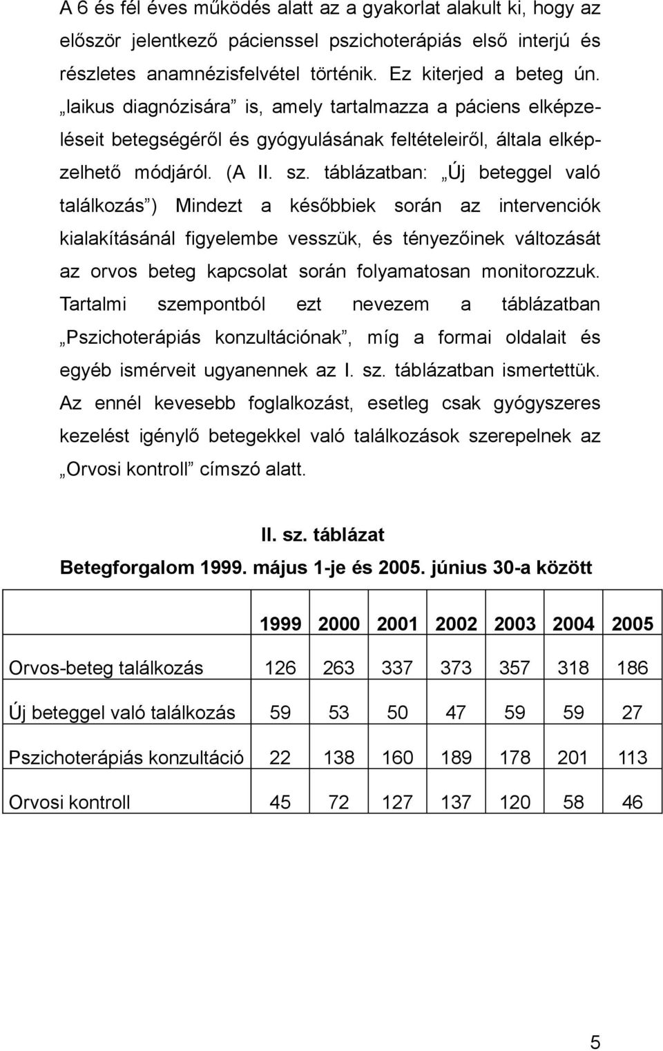 táblázatban: Új beteggel való találkozás ) Mindezt a későbbiek során az intervenciók kialakításánál figyelembe vesszük, és tényezőinek változását az orvos beteg kapcsolat során folyamatosan