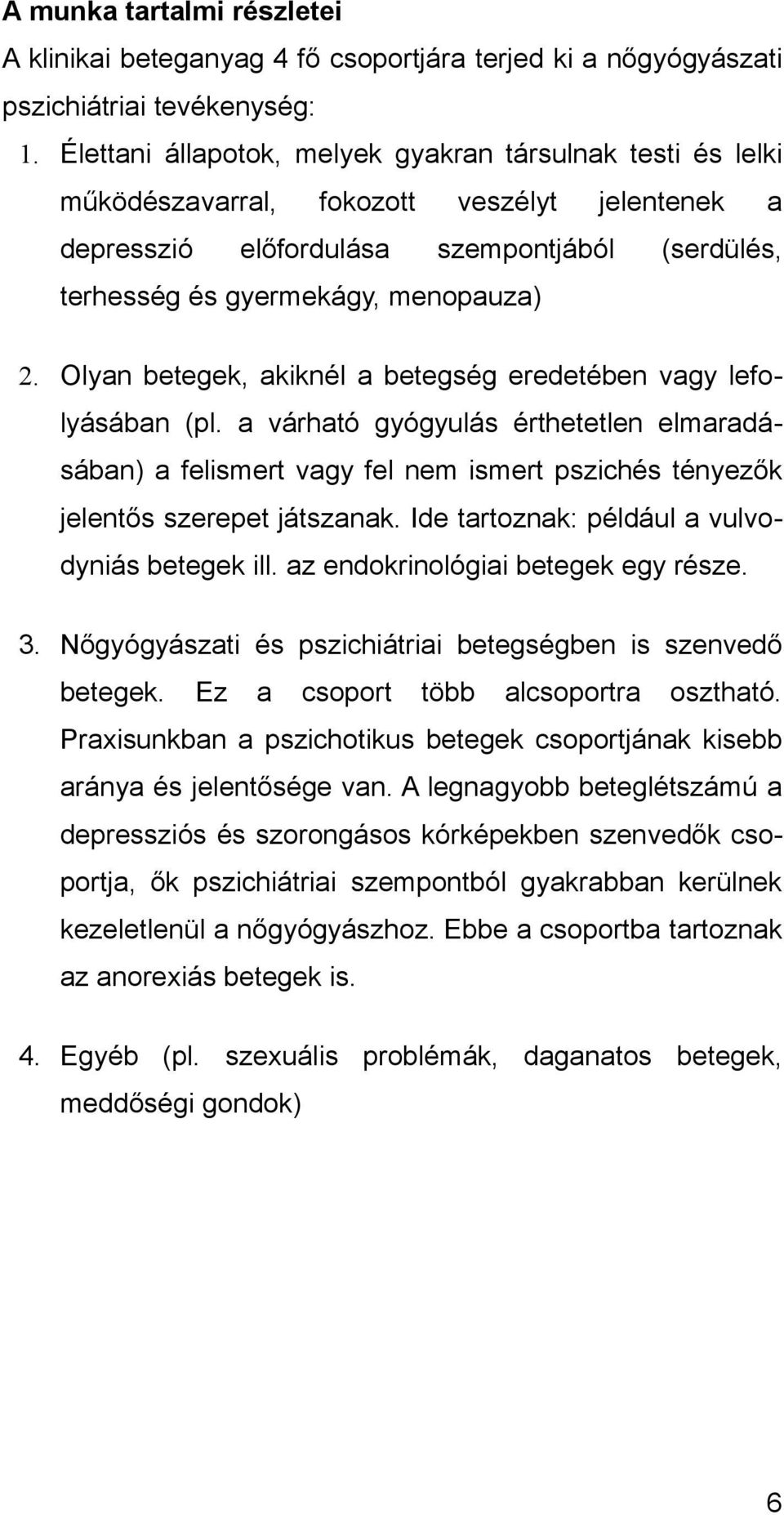 Olyan betegek, akiknél a betegség eredetében vagy lefolyásában (pl. a várható gyógyulás érthetetlen elmaradásában) a felismert vagy fel nem ismert pszichés tényezők jelentős szerepet játszanak.