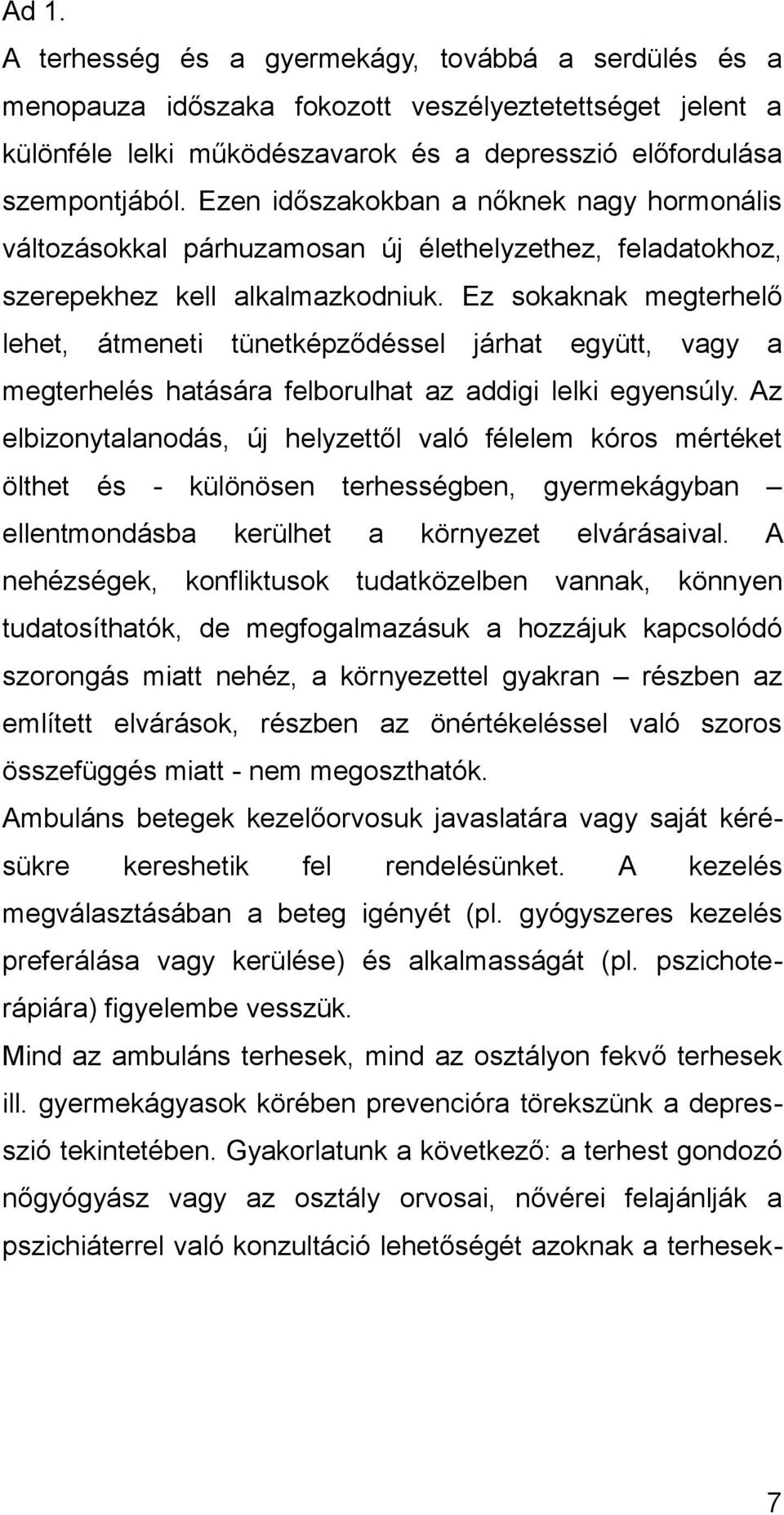 Ez sokaknak megterhelő lehet, átmeneti tünetképződéssel járhat együtt, vagy a megterhelés hatására felborulhat az addigi lelki egyensúly.