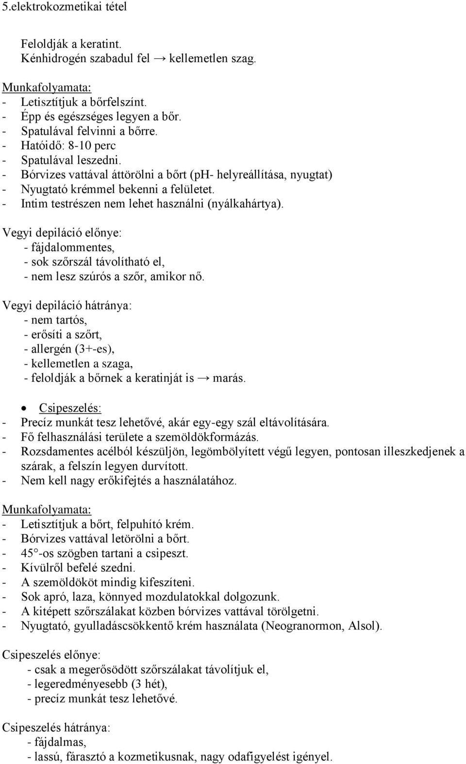 - Intim testrészen nem lehet használni (nyálkahártya). Vegyi depiláció előnye: - fájdalommentes, - sok szőrszál távolítható el, - nem lesz szúrós a szőr, amikor nő.