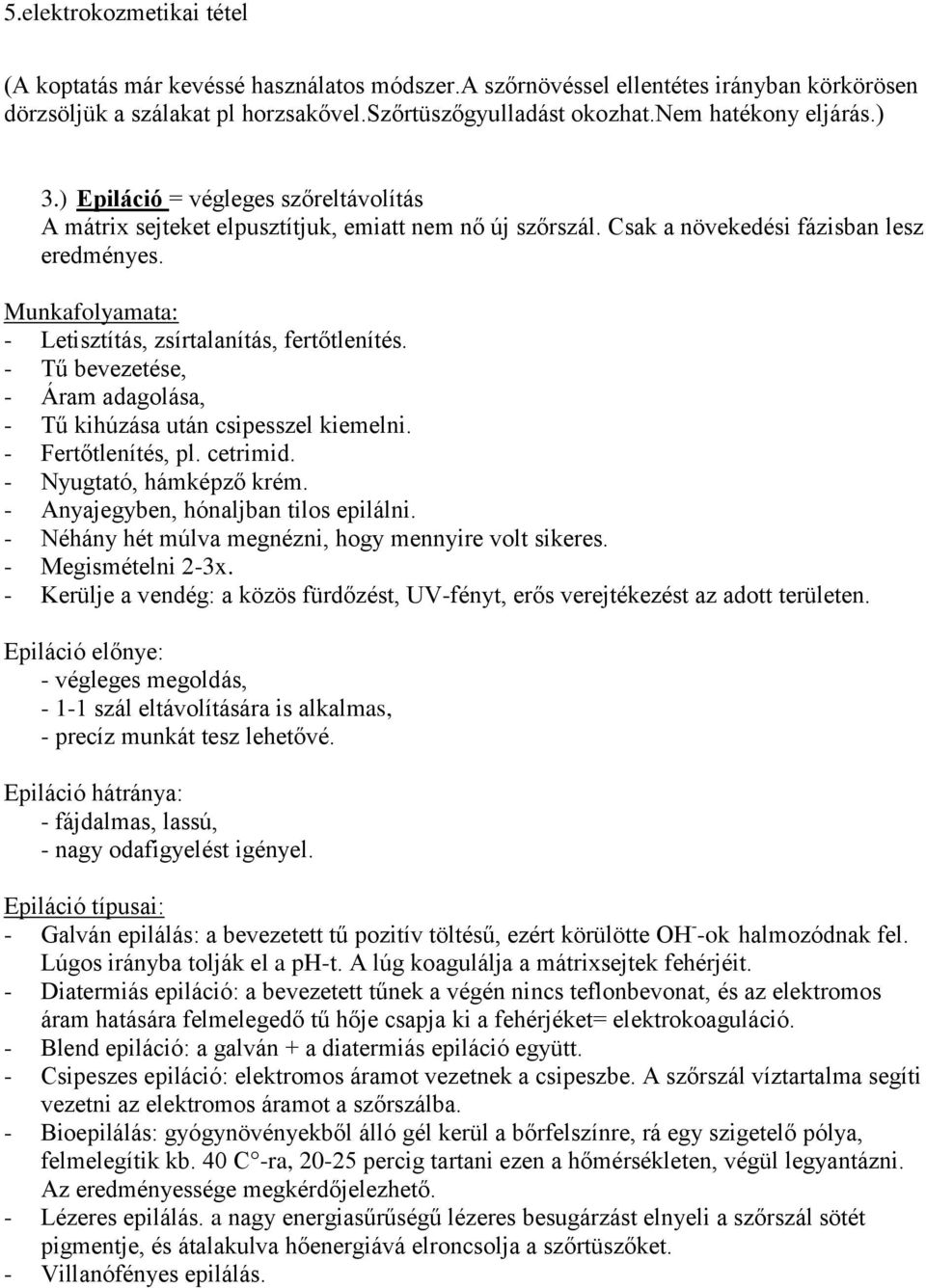 - Tű bevezetése, - Áram adagolása, - Tű kihúzása után csipesszel kiemelni. - Fertőtlenítés, pl. cetrimid. - Nyugtató, hámképző krém. - Anyajegyben, hónaljban tilos epilálni.