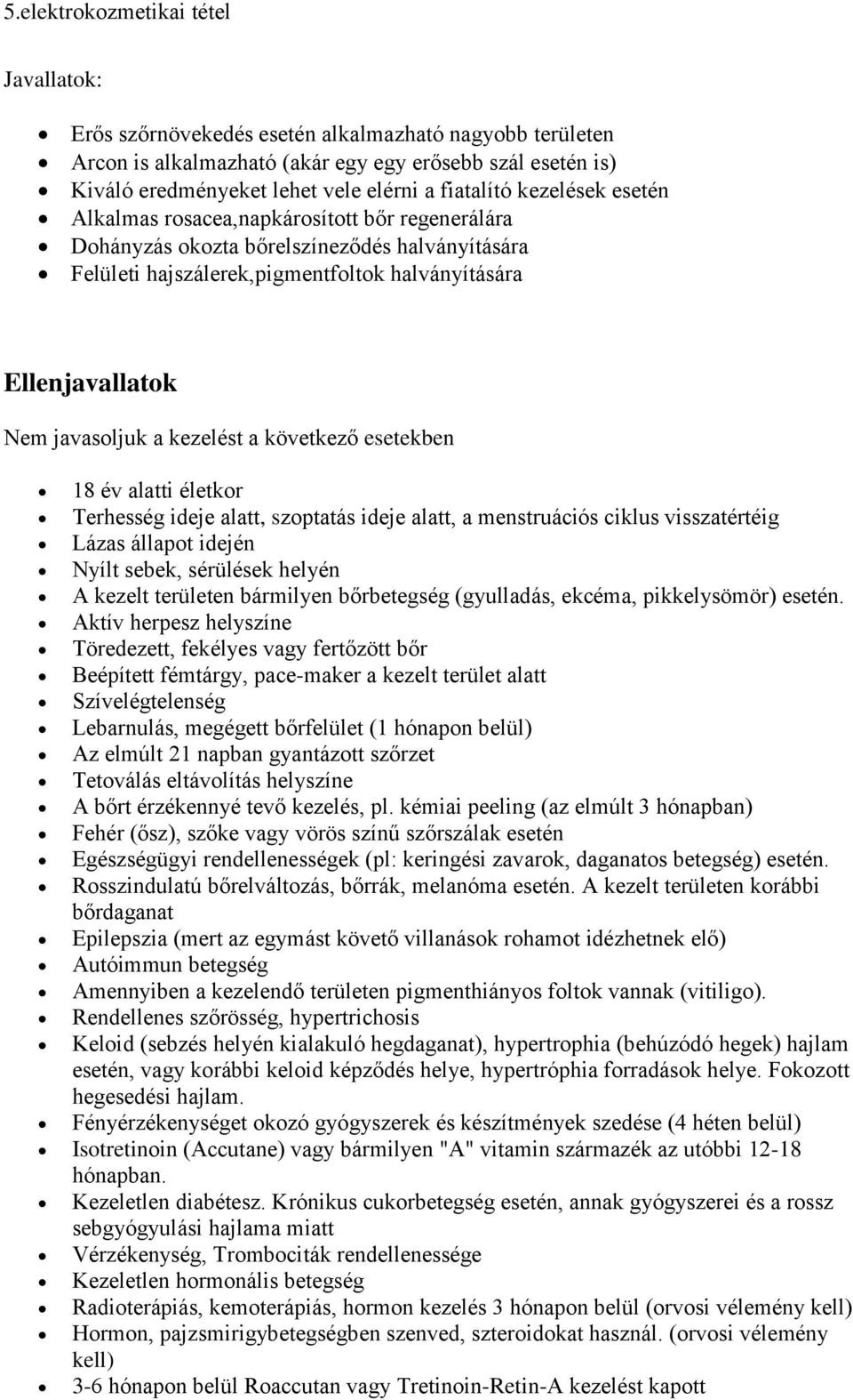 esetekben 18 év alatti életkor Terhesség ideje alatt, szoptatás ideje alatt, a menstruációs ciklus visszatértéig Lázas állapot idején Nyílt sebek, sérülések helyén A kezelt területen bármilyen