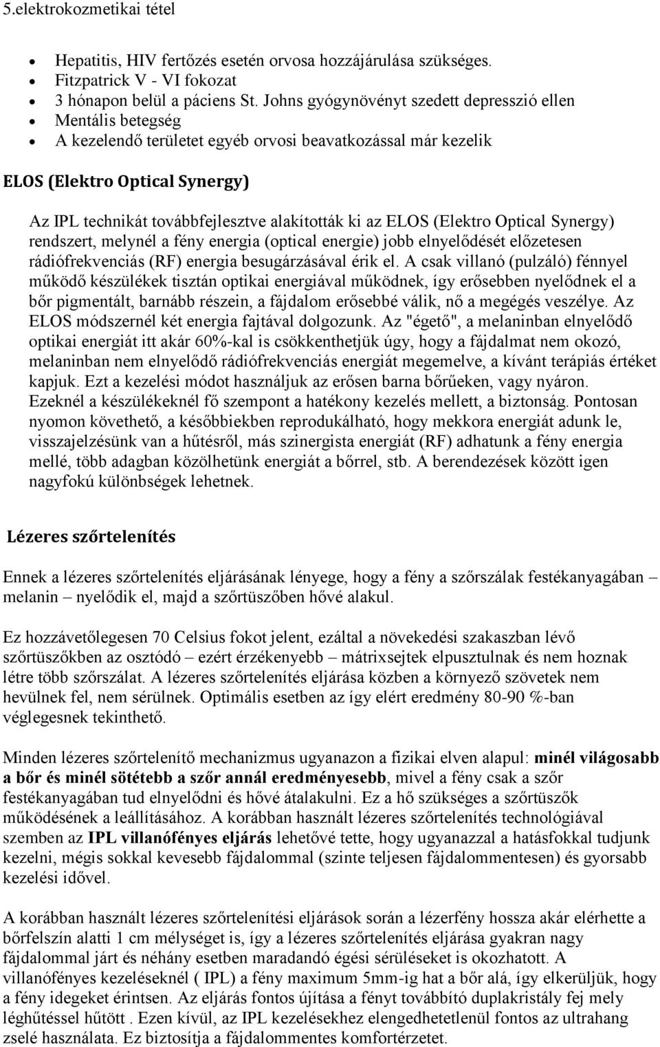 alakították ki az ELOS (Elektro Optical Synergy) rendszert, melynél a fény energia (optical energie) jobb elnyelődését előzetesen rádiófrekvenciás (RF) energia besugárzásával érik el.