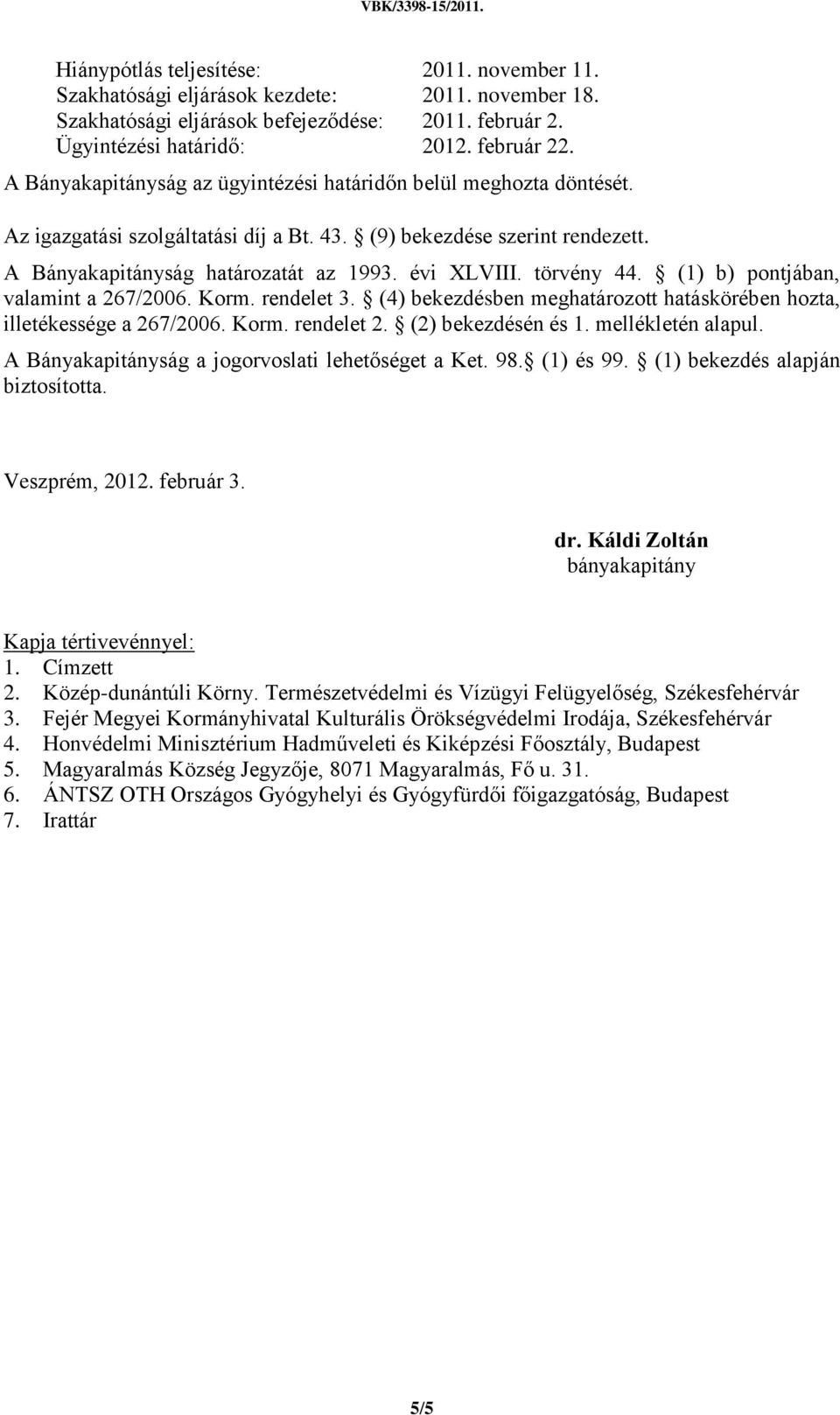 törvény 44. (1) b) pontjában, valamint a 267/2006. Korm. rendelet 3. (4) bekezdésben meghatározott hatáskörében hozta, illetékessége a 267/2006. Korm. rendelet 2. (2) bekezdésén és 1.