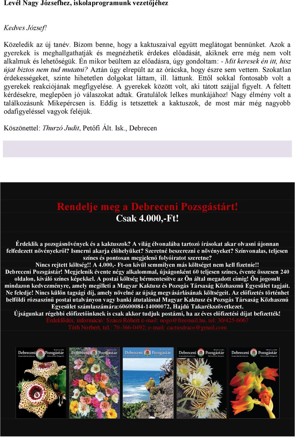 Én mikor beültem az előadásra, úgy gondoltam: - Mit keresek én itt, hisz újat biztos nem tud mutatni? Aztán úgy elrepült az az órácska, hogy észre sem vettem.