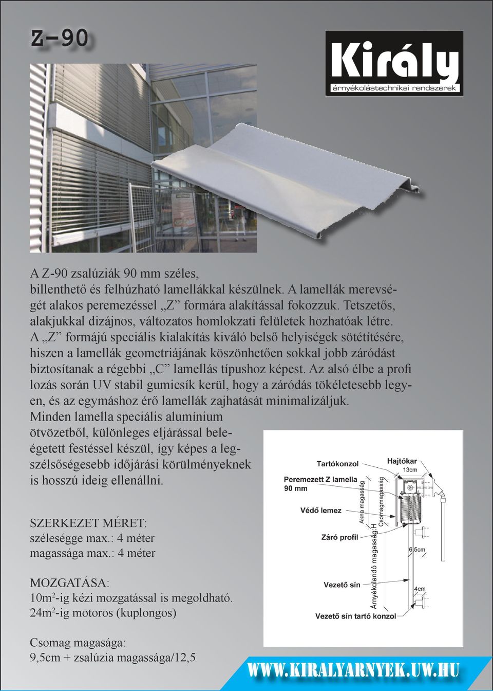 A Z formájú speciális kialakítás kiváló belső helyiségek sötétítésére, hiszen a lamellák geometriájának köszönhetően sokkal jobb záródást biztosítanak a régebbi C lamellás típushoz képest.