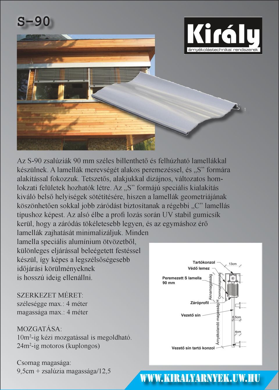 Az S formájú speciális kialakítás kiváló belső helyiségek sötétítésére, hiszen a lamellák geometriájának köszönhetően sokkal jobb záródást biztosítanak a régebbi C lamellás típushoz képest.