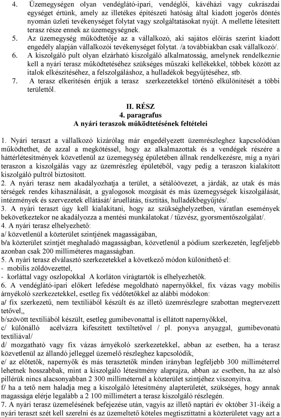 Az üzemegység működtetője az a vállalkozó, aki sajátos előírás szerint kiadott engedély alapján vállalkozói tevékenységet folytat. /a továbbiakban csak vállalkozó/. 6.