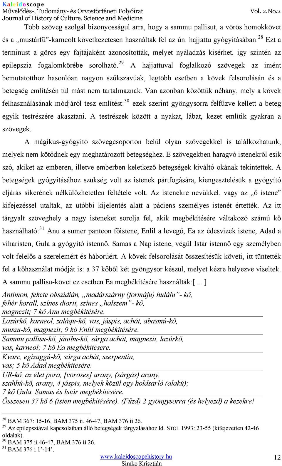 29 A hajjattuval foglalkozó szövegek az imént bemutatotthoz hasonlóan nagyon szűkszavúak, legtöbb esetben a kövek felsorolásán és a betegség említésén túl mást nem tartalmaznak.