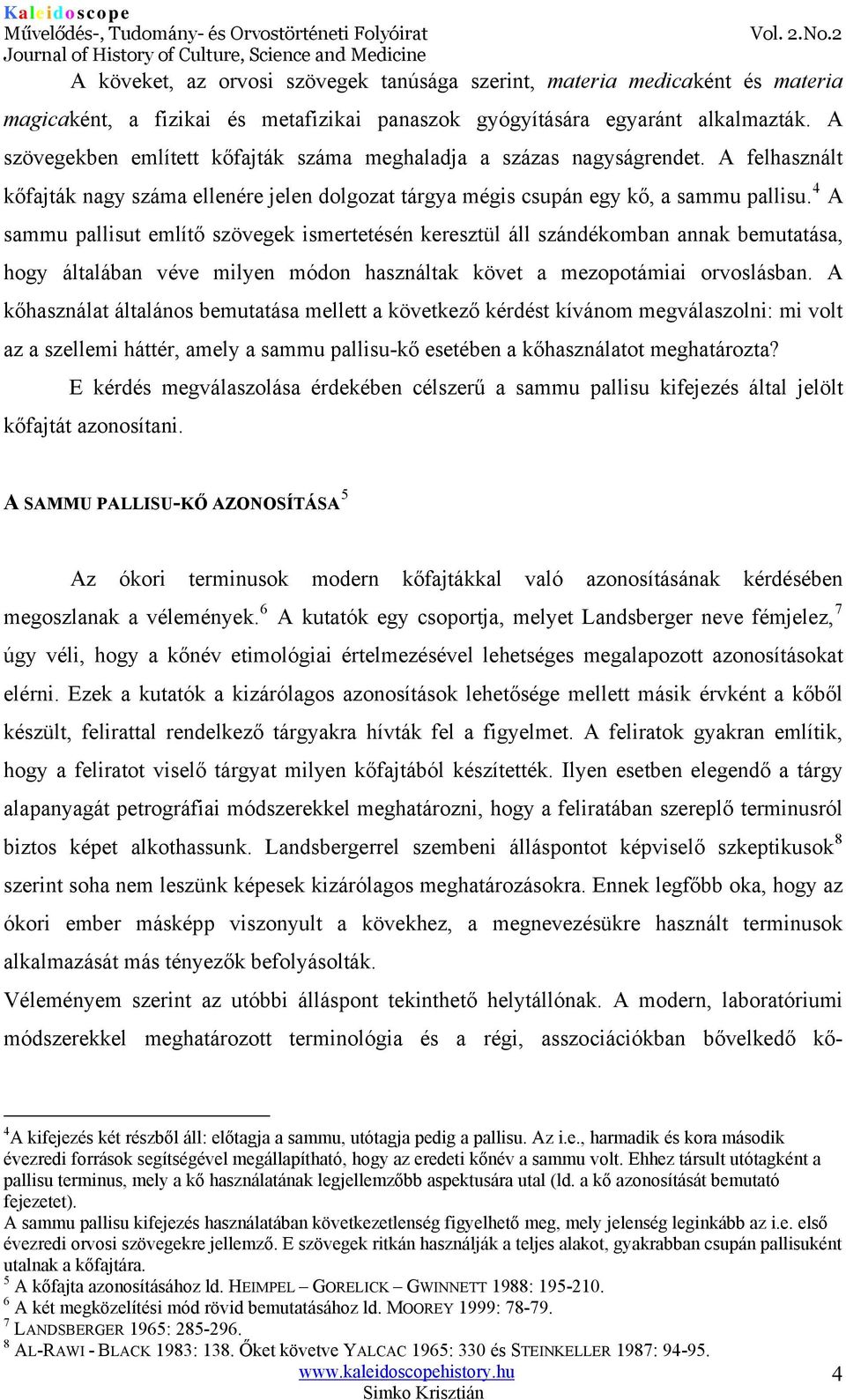 4 A sammu pallisut említő szövegek ismertetésén keresztül áll szándékomban annak bemutatása, hogy általában véve milyen módon használtak követ a mezopotámiai orvoslásban.