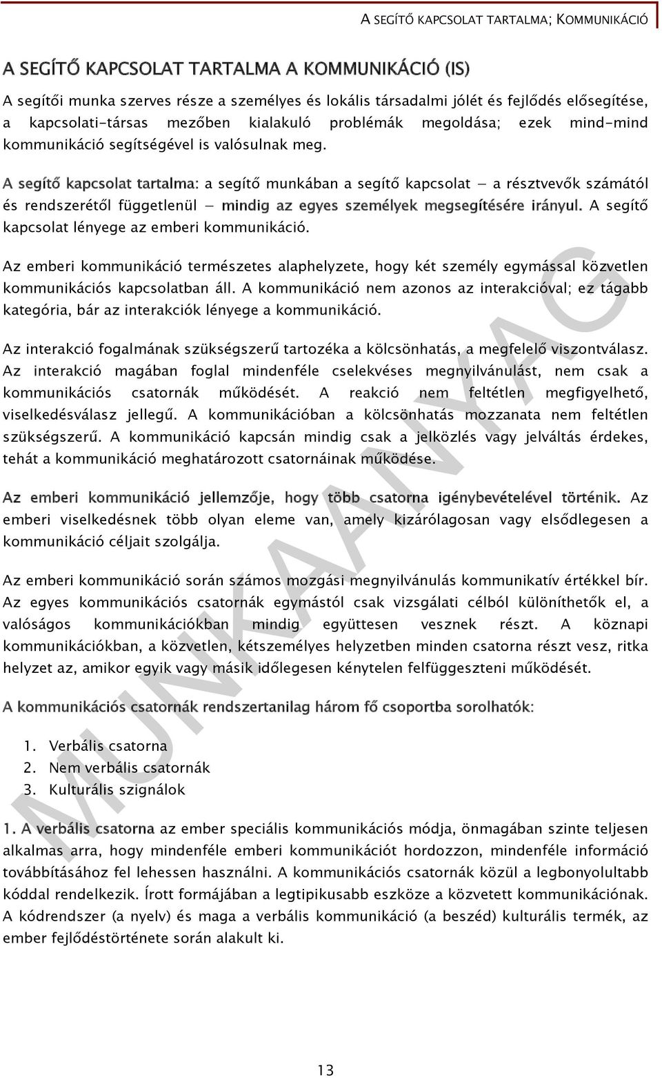 A segítő kapcsolat tartalma: a segítő munkában a segítő kapcsolat a résztvevők számától és rendszerétől függetlenül mindig az egyes személyek megsegítésére irányul.