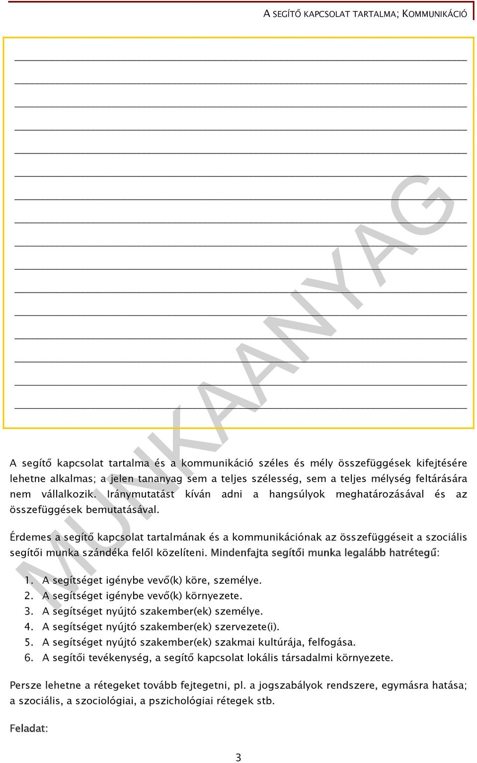 Érdemes a segítő kapcsolat tartalmának és a kommunikációnak az összefüggéseit a szociális segítői munka szándéka felől közelíteni. Mindenfajta segítői munka legalább hatrétegű: 1.