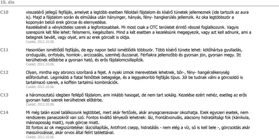 Kezelésénél a vényköteles szerek a legfontosabbak. Mi most csak a OTC területet érintő résszel foglalkozunk. Vagyis szerepünk két féle lehet: felismerni, kiegészíteni.