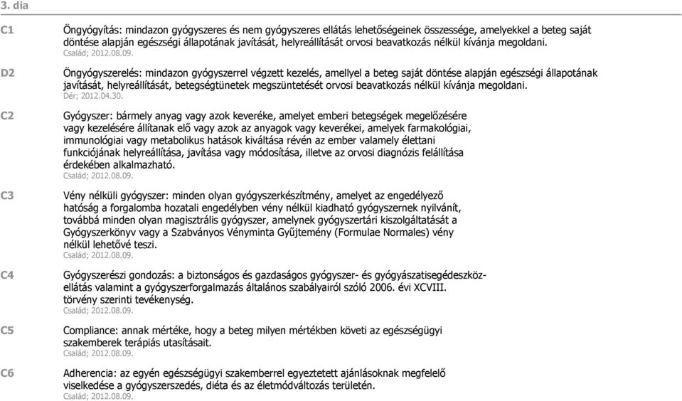 Öngyógyszerelés: mindazon gyógyszerrel végzett kezelés, amellyel a beteg saját döntése alapján egészségi állapotának javítását, helyreállítását, betegségtünetek megszüntetését orvosi beavatkozás