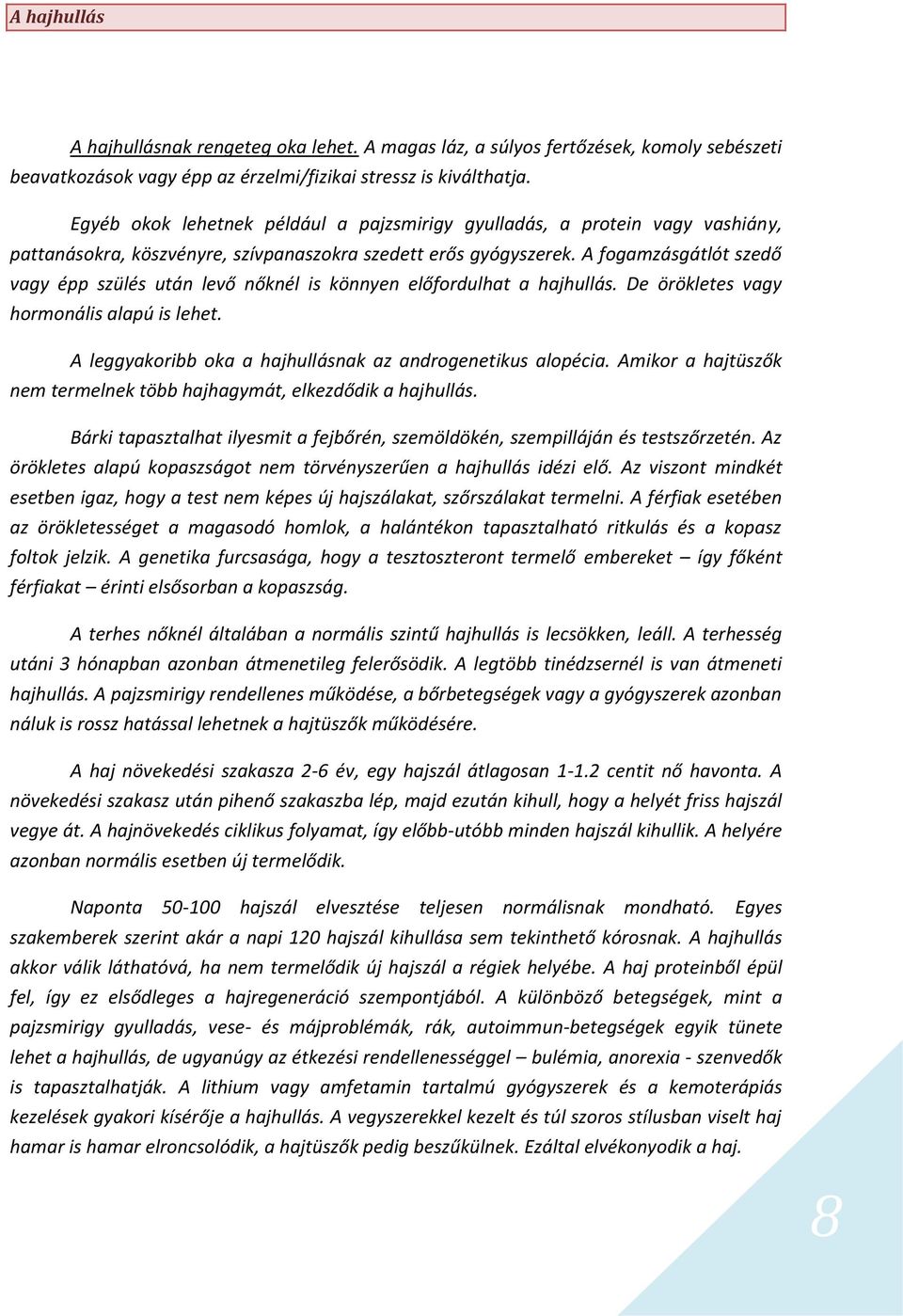 A fogamzásgátlót szedő vagy épp szülés után levő nőknél is könnyen előfordulhat a hajhullás. De örökletes vagy hormonális alapú is lehet. A leggyakoribb oka a hajhullásnak az androgenetikus alopécia.