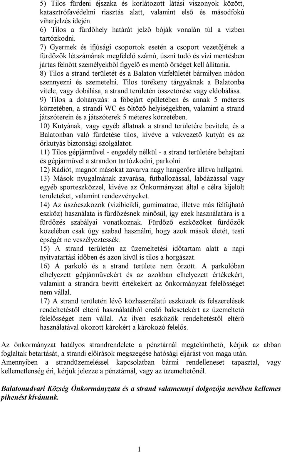 7) Gyermek és ifjúsági csoportok esetén a csoport vezetőjének a fürdőzők létszámának megfelelő számú, úszni tudó és vízi mentésben jártas felnőtt személyekből figyelő és mentő őrséget kell állítania.