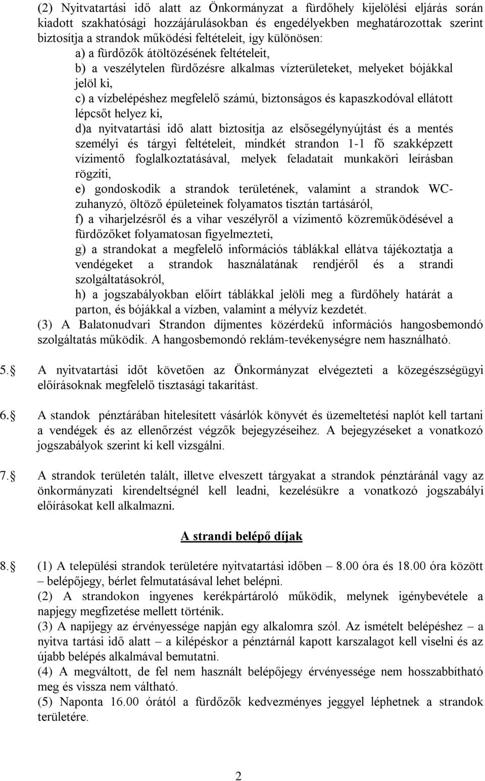 és kapaszkodóval ellátott lépcsőt helyez ki, d)a nyitvatartási idő alatt biztosítja az elsősegélynyújtást és a mentés személyi és tárgyi feltételeit, mindkét strandon 1-1 fő szakképzett vízimentő