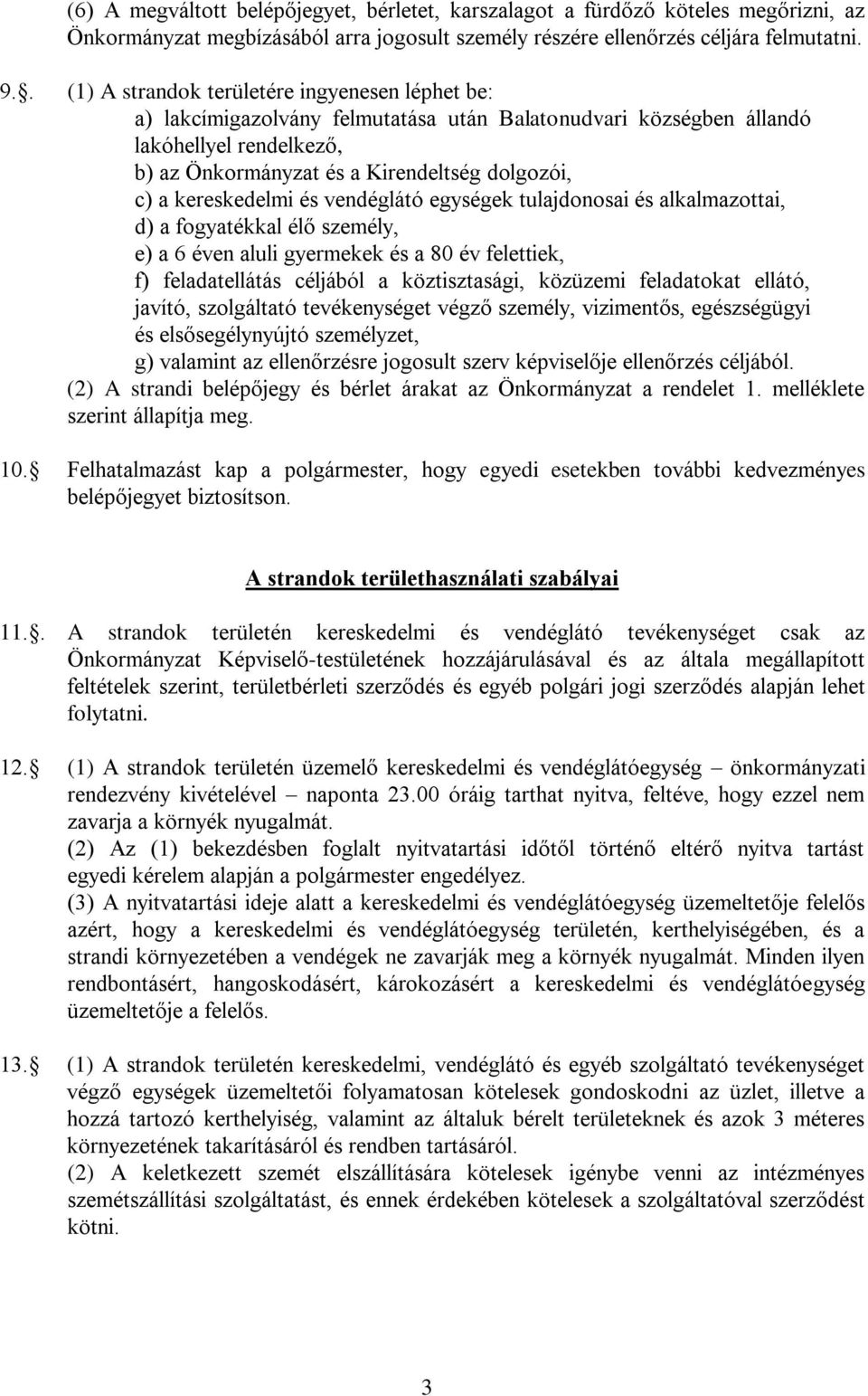 kereskedelmi és vendéglátó egységek tulajdonosai és alkalmazottai, d) a fogyatékkal élő személy, e) a 6 éven aluli gyermekek és a 80 év felettiek, f) feladatellátás céljából a köztisztasági, közüzemi