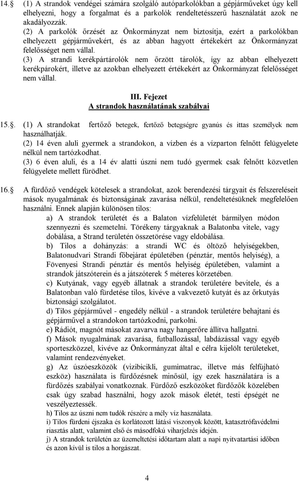 (3) A strandi kerékpártárolók nem őrzött tárolók, így az abban elhelyezett kerékpárokért, illetve az azokban elhelyezett értékekért az Önkormányzat felelősséget nem vállal. III.