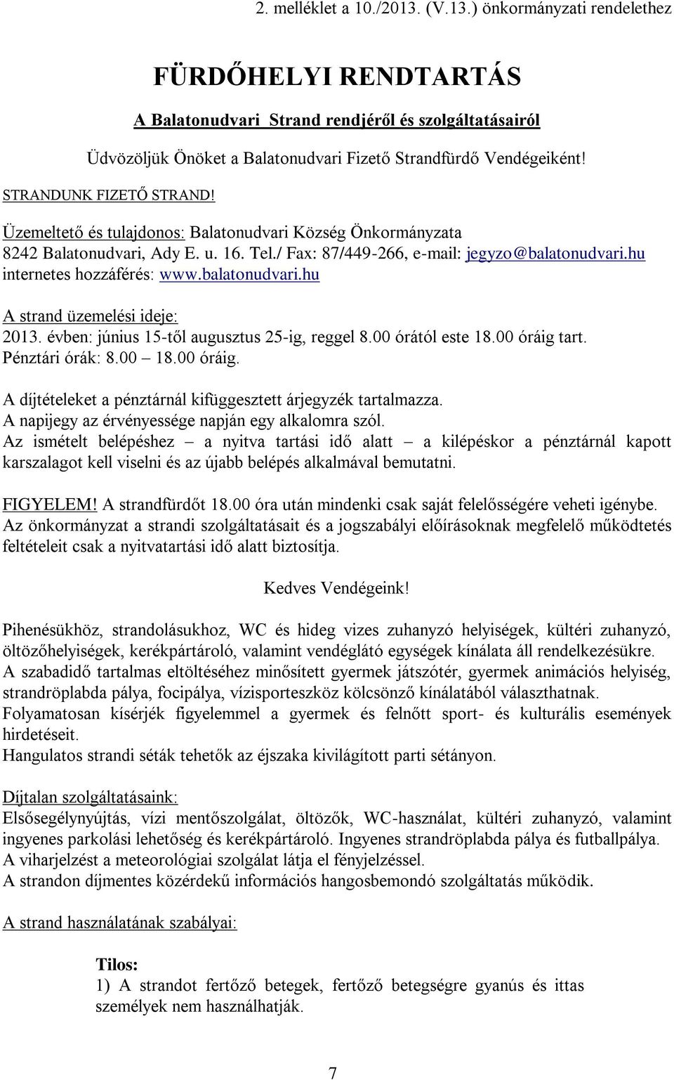 hu internetes hozzáférés: www.balatonudvari.hu A strand üzemelési ideje: 2013. évben: június 15-től augusztus 25-ig, reggel 8.00 órától este 18.00 óráig 