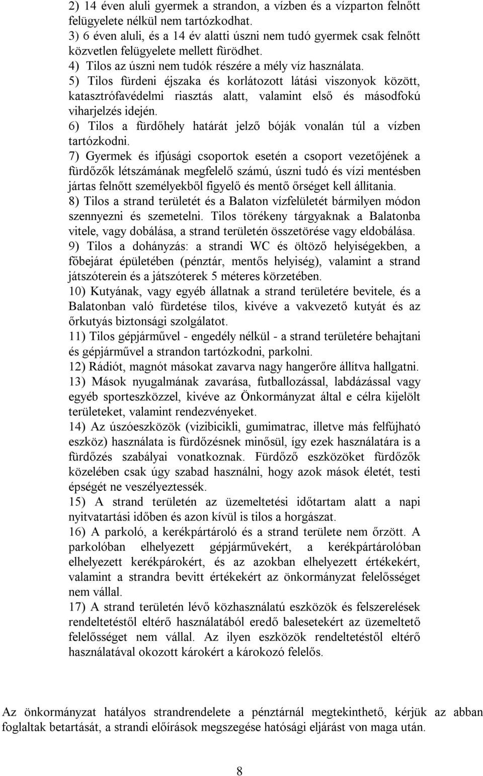 5) Tilos fürdeni éjszaka és korlátozott látási viszonyok között, katasztrófavédelmi riasztás alatt, valamint első és másodfokú viharjelzés idején.