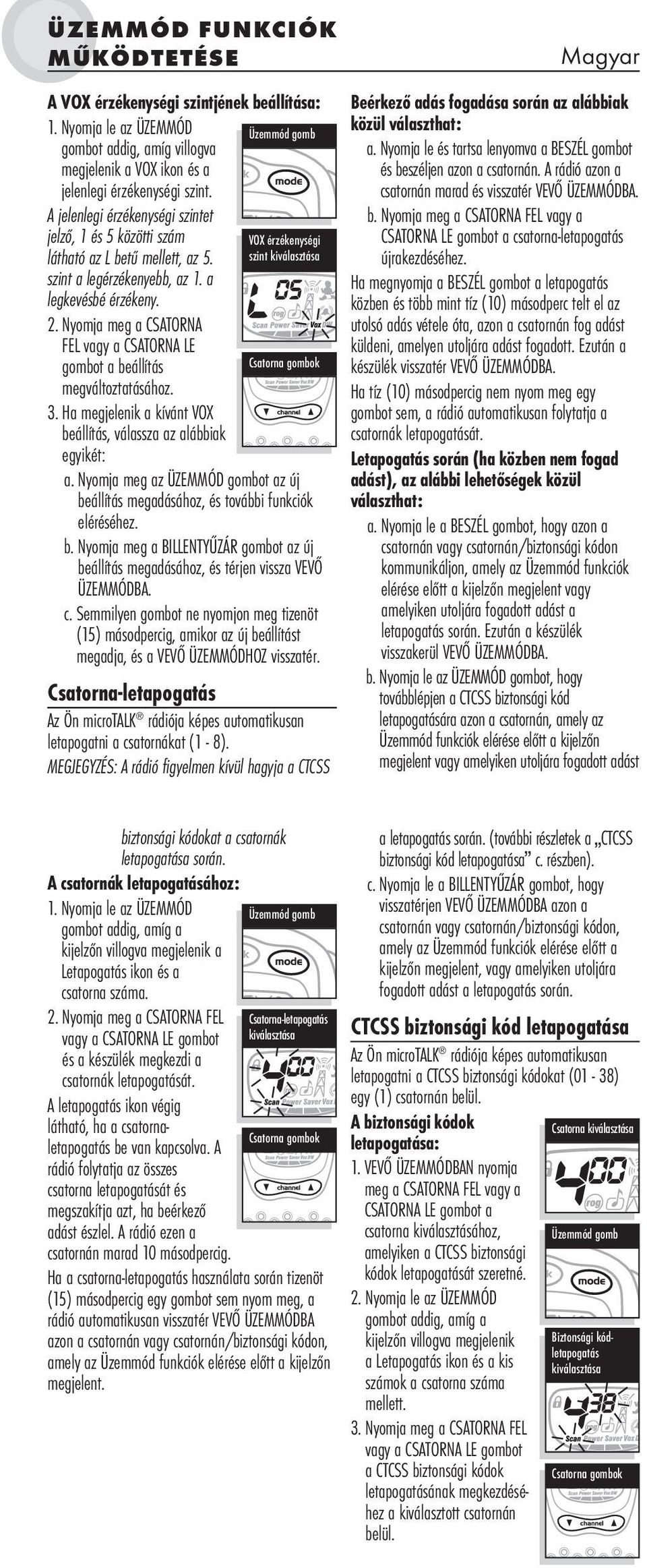 Nyomja meg a CSATORNA FEL vagy a CSATORNA LE gombot a beállítás megváltoztatásához. 3. Ha megjelenik a kívánt VOX beállítás, válassza az alábbiak egyikét: a.