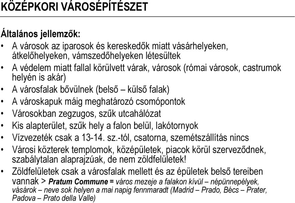 belül, lakótornyok Vízvezeték csak a 13-14. sz.-tól, csatorna, szemétszállítás nincs Városi közterek templomok, középületek, piacok körül szerveződnek, szabálytalan alaprajzúak, de nem zöldfelületek!