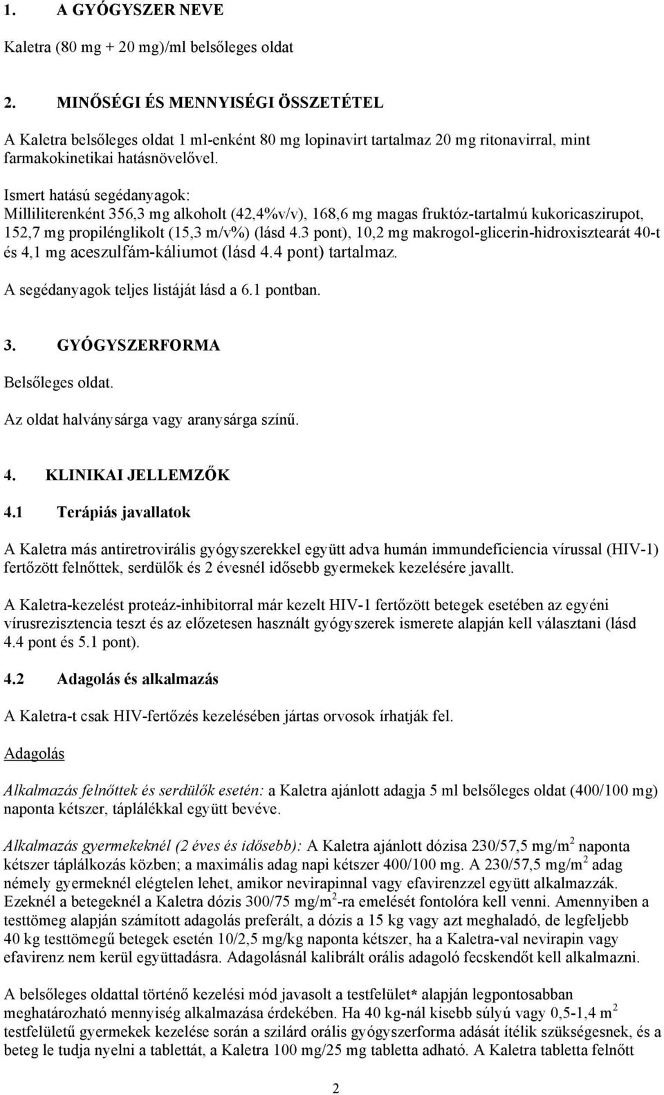 Ismert hatású segédanyagok: Milliliterenként 356,3 mg alkoholt (42,4%v/v), 168,6 mg magas fruktóz-tartalmú kukoricaszirupot, 152,7 mg propilénglikolt (15,3 m/v%) (lásd 4.