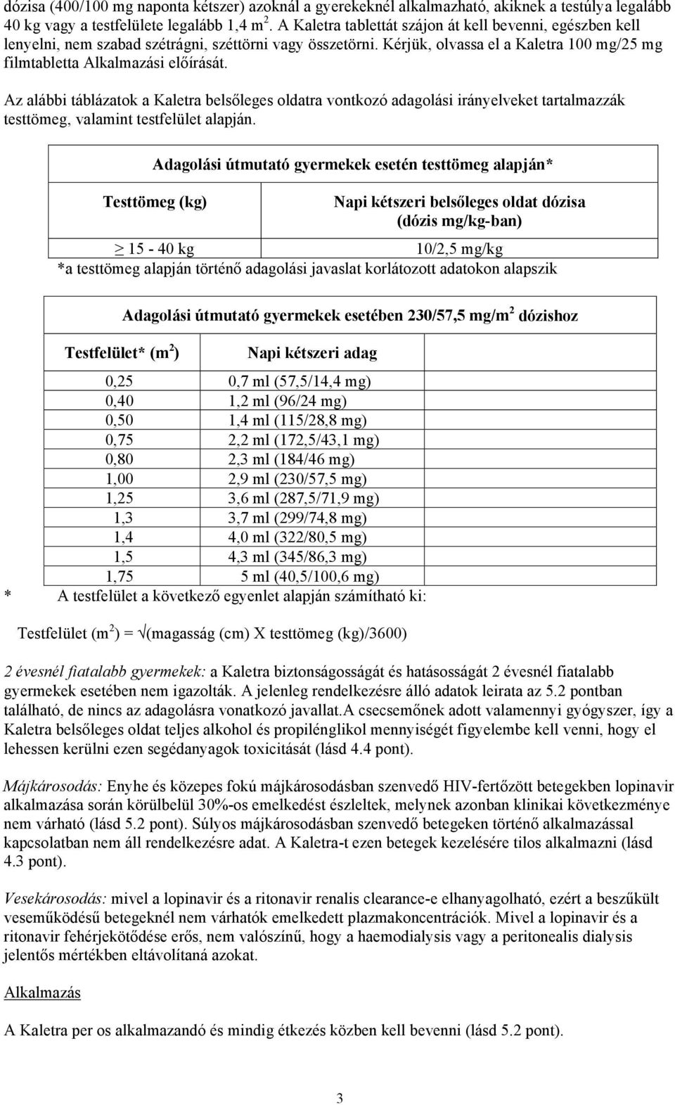 Az alábbi táblázatok a Kaletra belsőleges oldatra vontkozó adagolási irányelveket tartalmazzák testtömeg, valamint testfelület alapján.