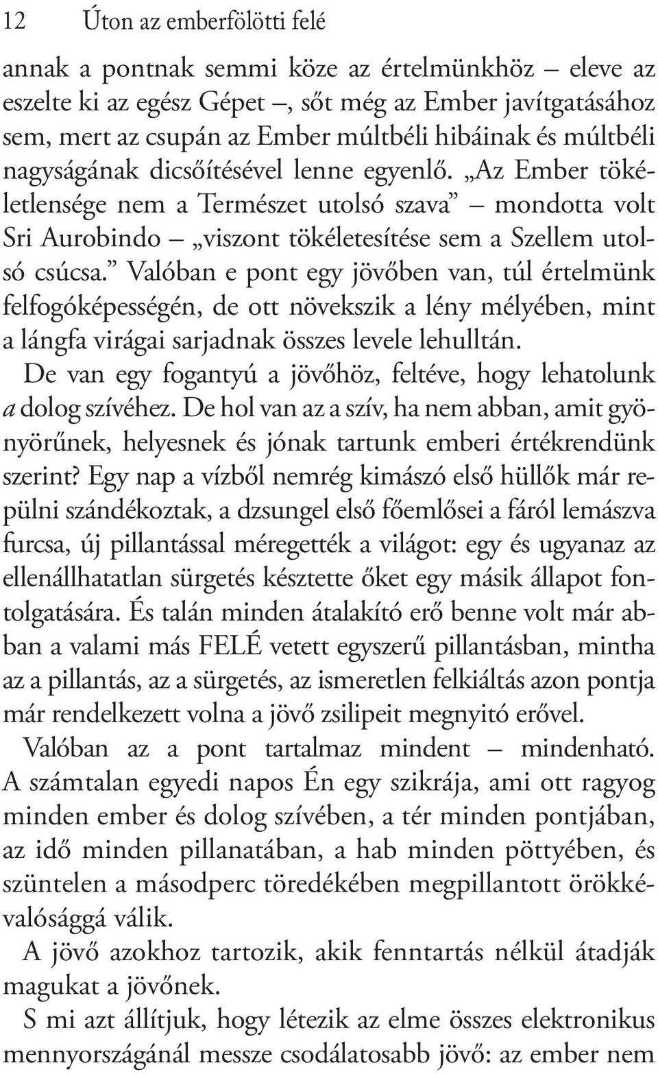 Valóban e pont egy jövőben van, túl értelmünk felfogóképességén, de ott növekszik a lény mélyében, mint a lángfa virágai sarjadnak összes levele lehulltán.