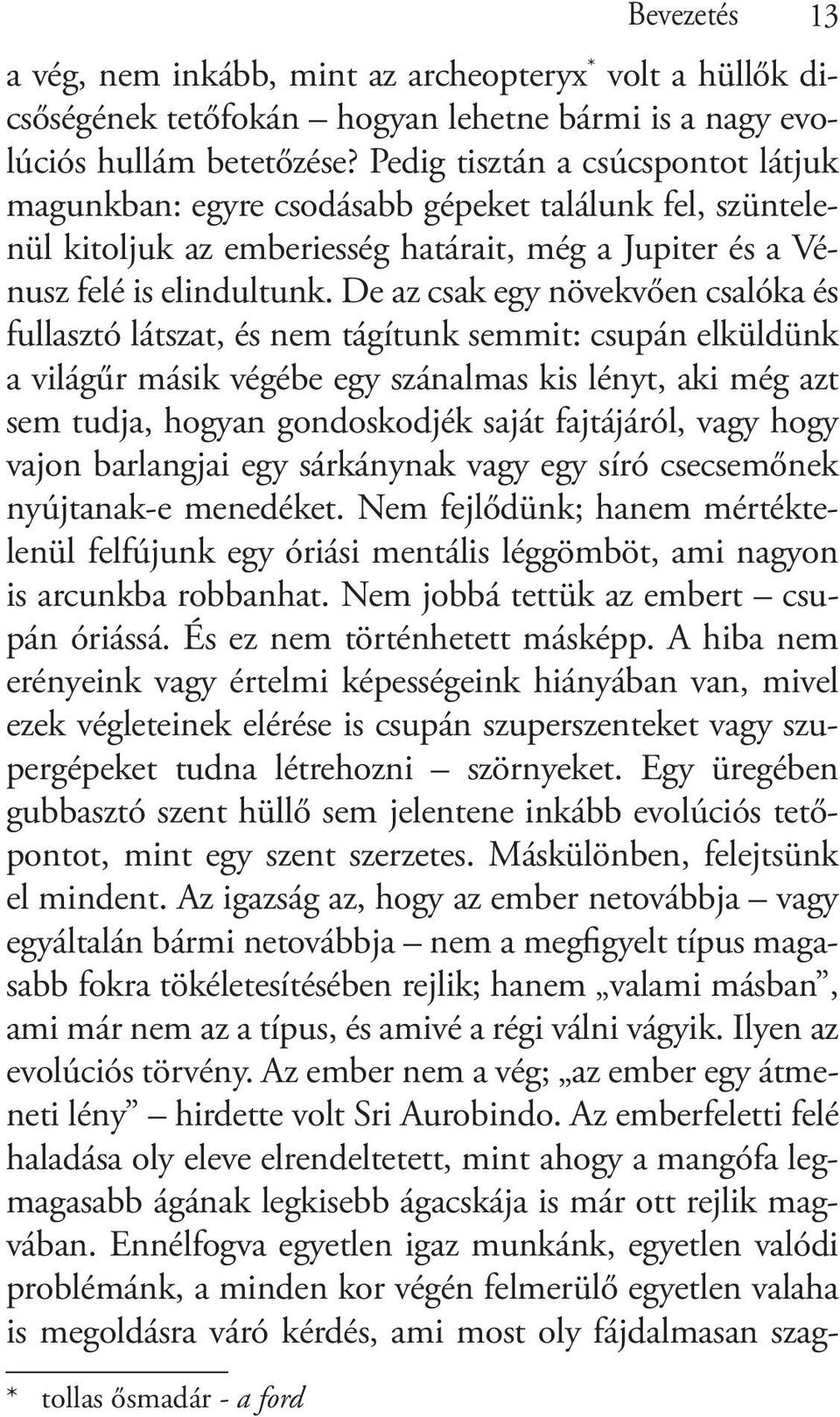 De az csak egy növekvően csalóka és fullasztó látszat, és nem tágítunk semmit: csupán elküldünk a világűr másik végébe egy szánalmas kis lényt, aki még azt sem tudja, hogyan gondoskodjék saját