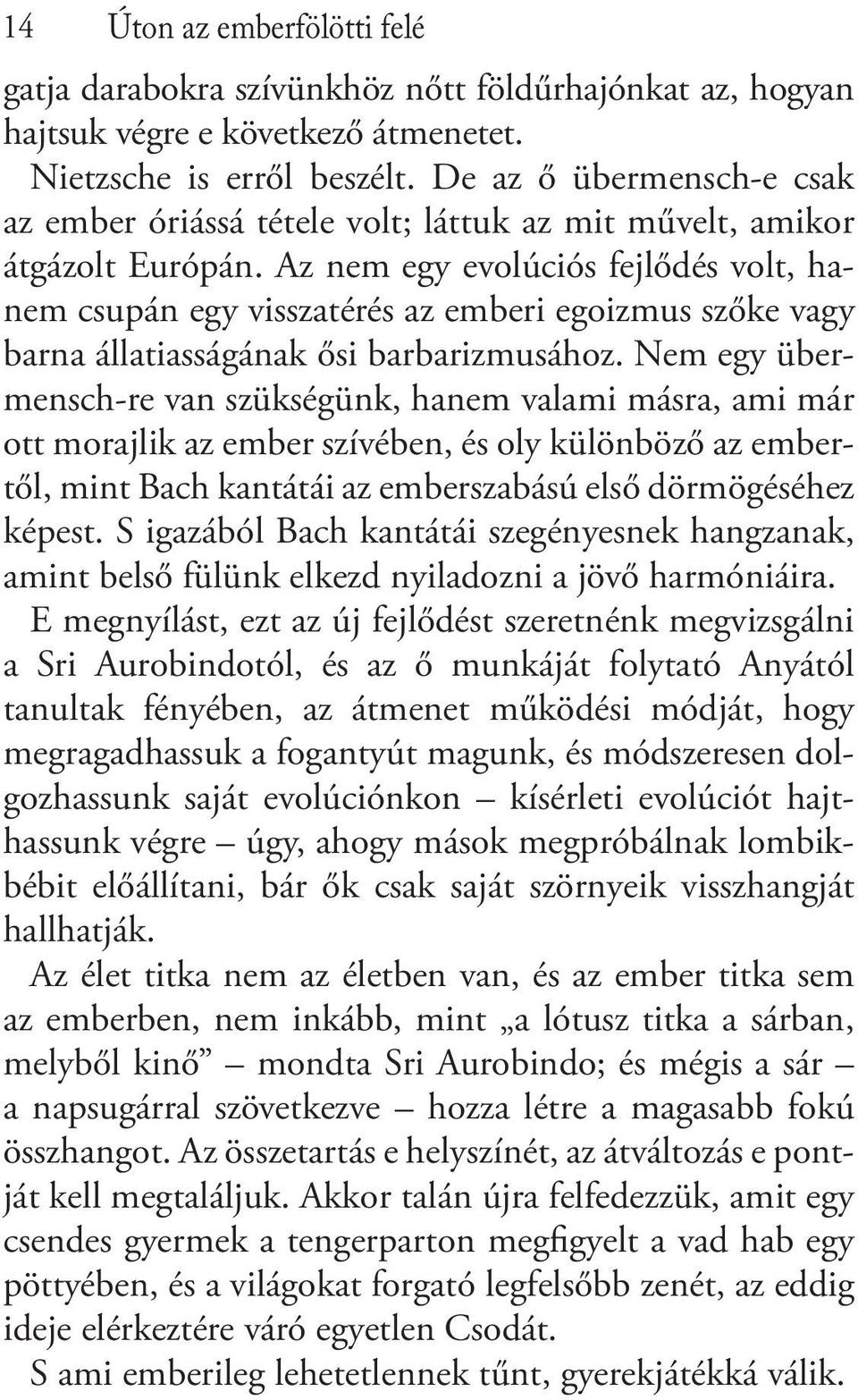 Az nem egy evolúciós fejlődés volt, hanem csupán egy visszatérés az emberi egoizmus szőke vagy barna állatiasságának ősi barbarizmusához.