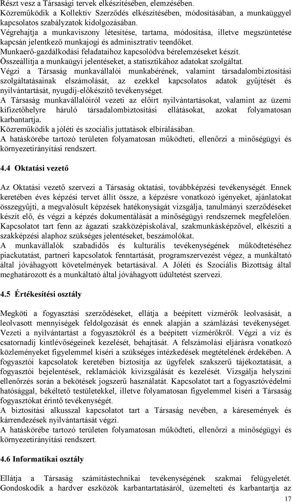 Munkaerő-gazdálkodási feladataihoz kapcsolódva bérelemzéseket készít. Összeállítja a munkaügyi jelentéseket, a statisztikához adatokat szolgáltat.