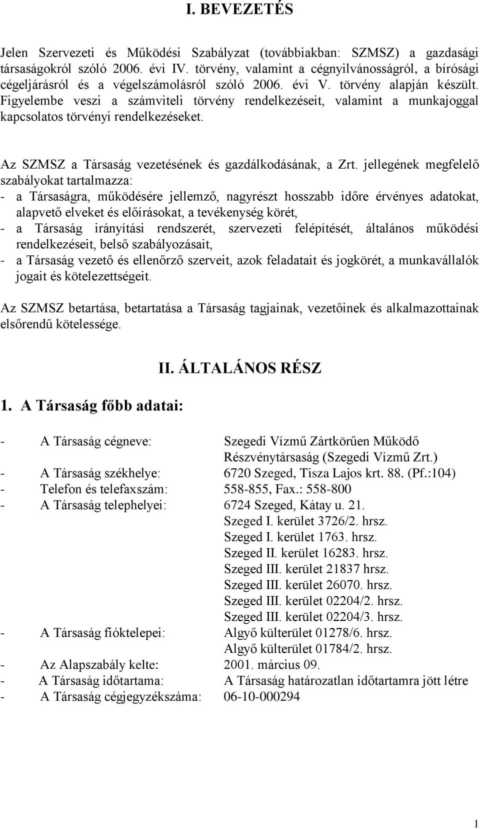 Figyelembe veszi a számviteli törvény rendelkezéseit, valamint a munkajoggal kapcsolatos törvényi rendelkezéseket. Az SZMSZ a Társaság vezetésének és gazdálkodásának, a Zrt.