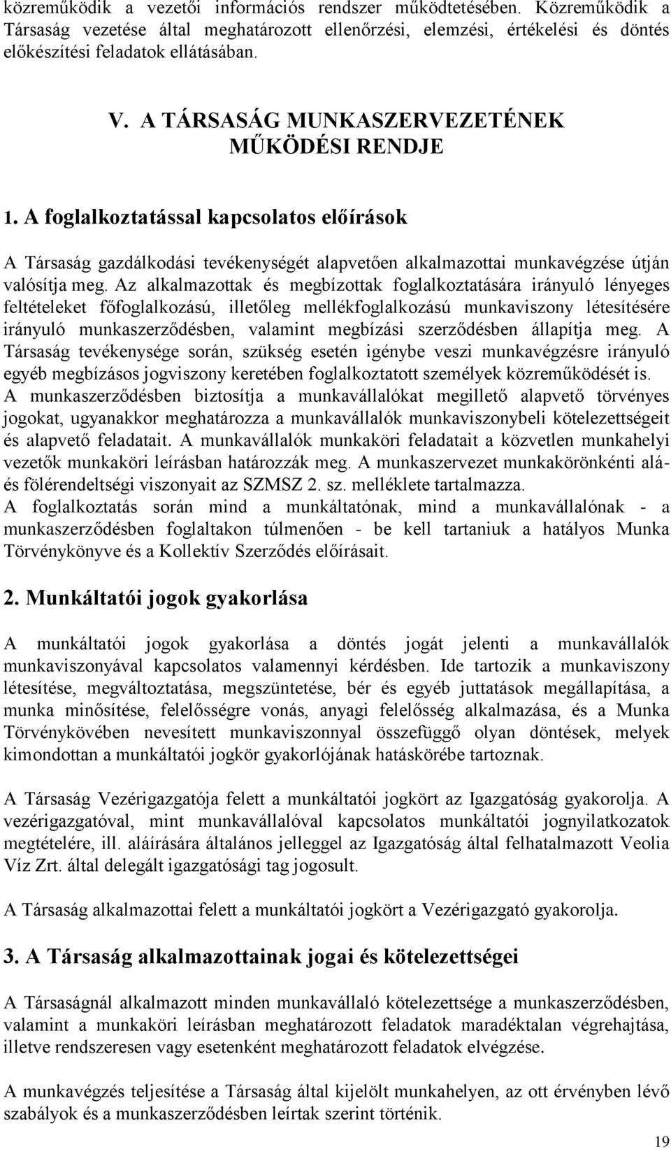 Az alkalmazottak és megbízottak foglalkoztatására irányuló lényeges feltételeket főfoglalkozású, illetőleg mellékfoglalkozású munkaviszony létesítésére irányuló munkaszerződésben, valamint megbízási