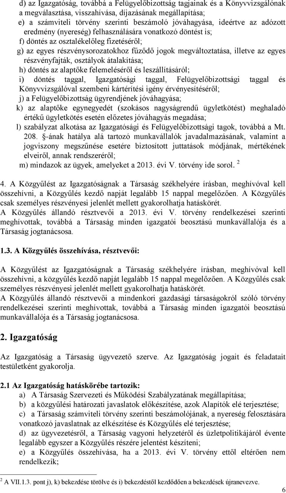 részvényfajták, osztályok átalakítása; h) döntés az alaptőke felemeléséről és leszállításáról; i) döntés taggal, Igazgatósági taggal, Felügyelőbizottsági taggal és Könyvvizsgálóval szembeni