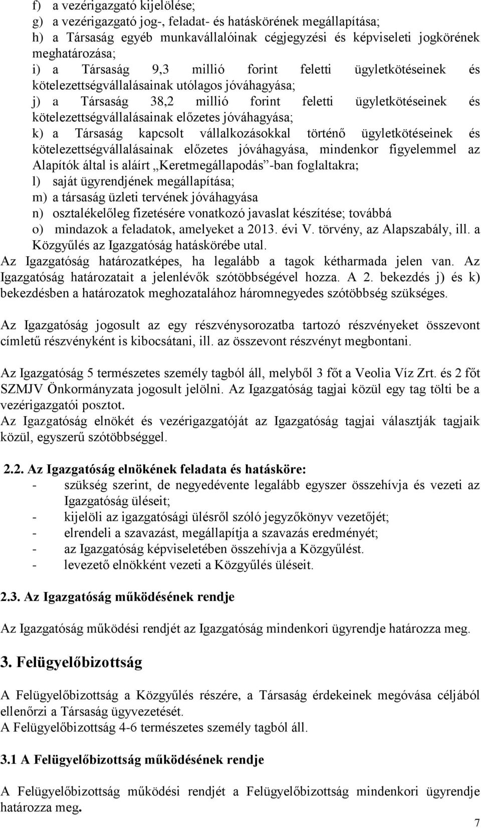 jóváhagyása; k) a Társaság kapcsolt vállalkozásokkal történő ügyletkötéseinek és kötelezettségvállalásainak előzetes jóváhagyása, mindenkor figyelemmel az Alapítók által is aláírt Keretmegállapodás