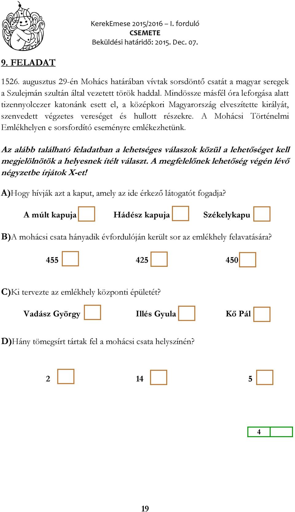 A Mohácsi Történelmi Emlékhelyen e sorsfordító eseményre emlékezhetünk. Az alább található feladatban a lehetséges válaszok közül a lehetőséget kell megjelölnötök a helyesnek ítélt választ.