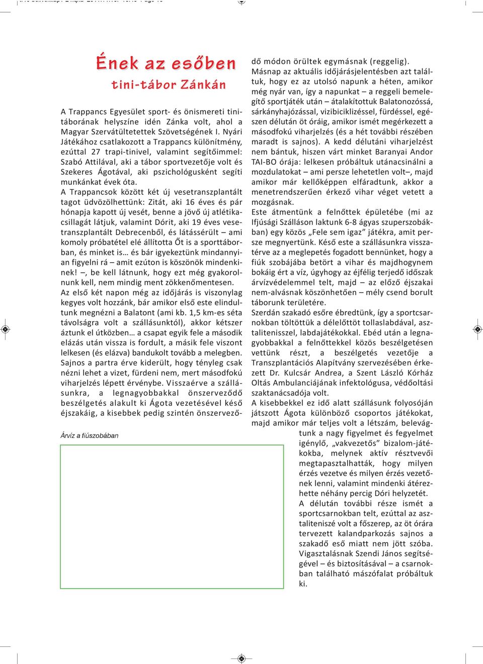 Nyári Játékához csatlakozott a Trappancs különítmény, ezúttal 27 trapi-tinivel, valamint segítőimmel: Szabó Attilával, aki a tábor sportvezetője volt és Szekeres Ágotával, aki pszichológusként segíti